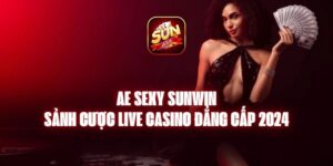 AE Sexy Sunwin - Sảnh Cược Live Casino Đẳng Cấp 2024