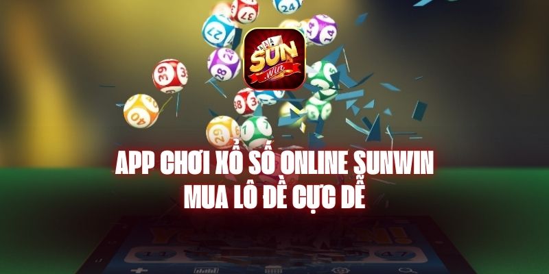 App Chơi Xổ Số Online Sunwin - Mua Lô Đề Cực Dễ