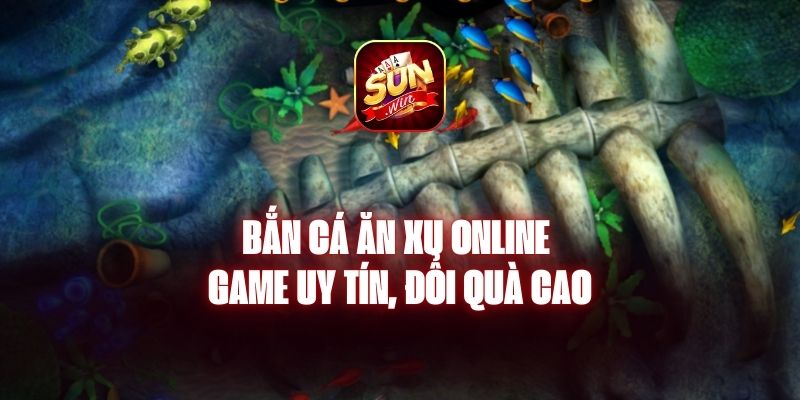 Bắn Cá Ăn Xu Online - Game Uy Tín, Đổi Quà Cao