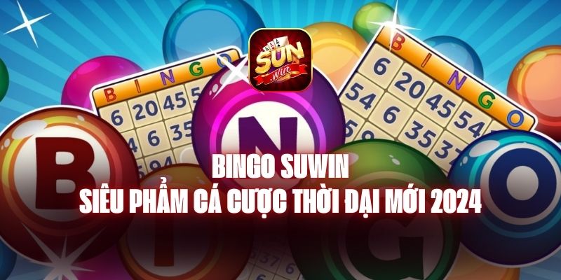 Bingo Suwin - Siêu Phẩm Cá Cược Thời Đại Mới 2024