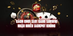 Cách Chơi Slot Game Sunwin - Nhận Nhiều Jackpot Khủng