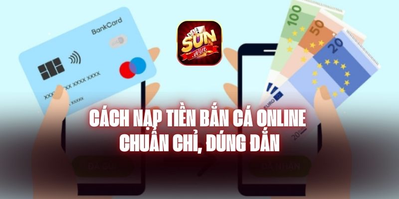 Cách Nạp Tiền Bắn Cá Online Chuẩn Chỉ, Đúng Đắn 