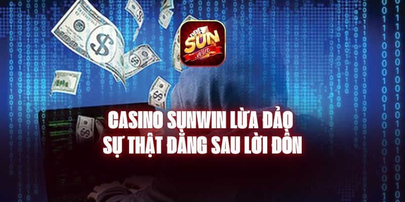 Casino Sunwin Lừa Đảo - Sự Thật Đằng Sau Lời Đồn