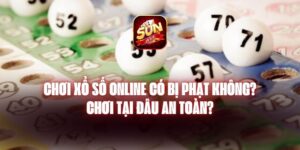 Chơi Xổ Số Online Có Bị Phạt Không? Chơi Tại Đâu An Toàn?