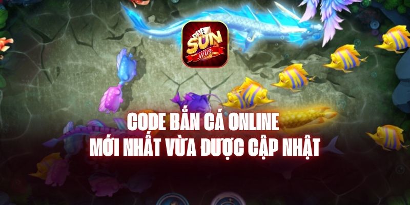 Code Bắn Cá Online Mới Nhất Vừa Được Cập Nhật