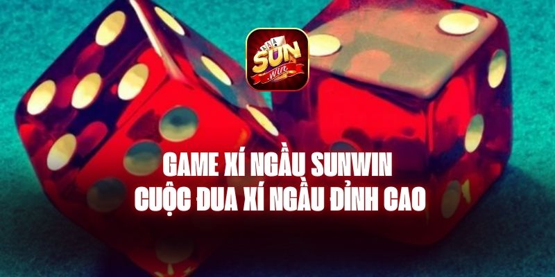 Game Xí Ngầu Sunwin - Cuộc Đua Xí Ngầu Đỉnh Cao 