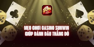 Mẹo Chơi Casino Sunwin Giúp Đánh Đâu Thắng Đó