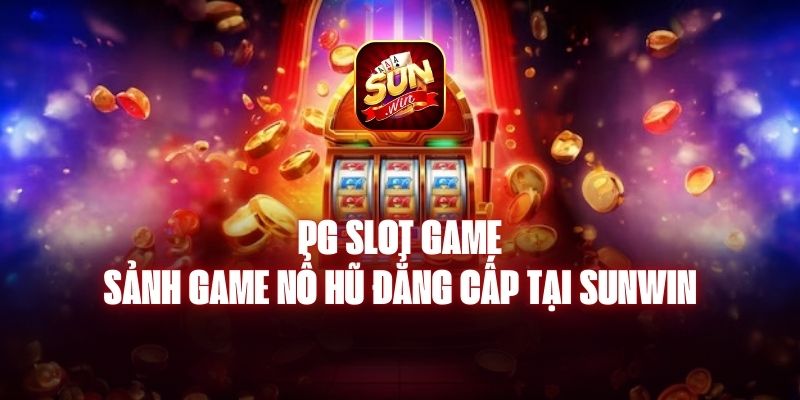 PG Slot Game - Sảnh Game Nổ Hũ Đẳng Cấp Tại Sunwin