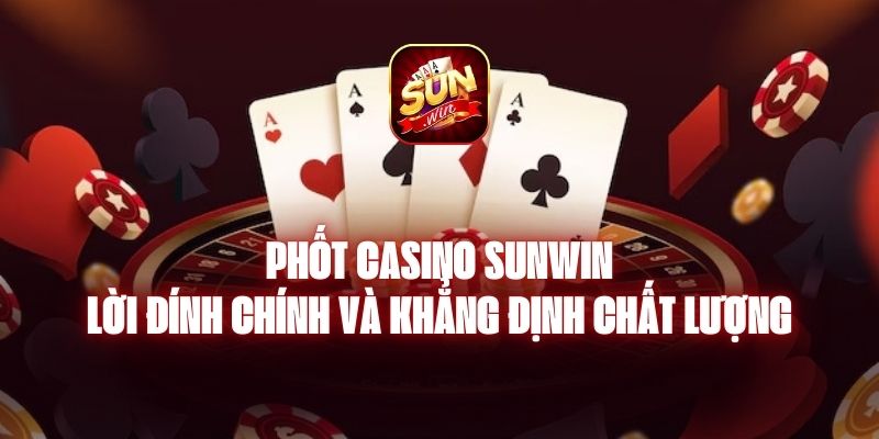 Phốt Casino Sunwin - Lời Đính Chính Và Khẳng Định Chất Lượng