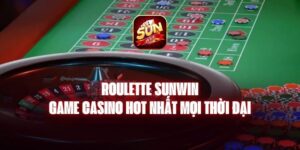 Roulette Sunwin - Game Casino Hot Nhất Mọi Thời Đại