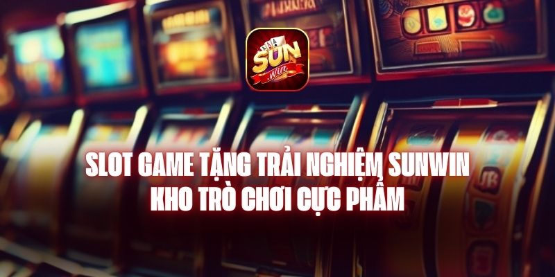 Slot Game Tặng Trải Nghiệm Sunwin - Kho Trò Chơi Cực Phẩm