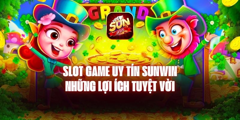 Slot Game Uy Tín Sunwin - Những Lợi Ích Tuyệt Vời