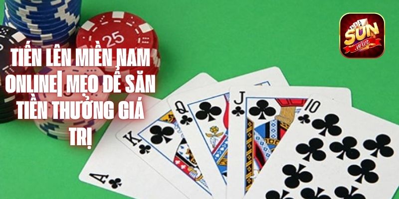 Tiến Lên Miền Nam Online| Mẹo Để Săn Tiền Thưởng Giá Trị