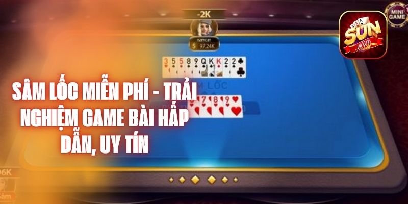 Sâm Lốc Miễn Phí - Trải Nghiệm Game Bài Hấp Dẫn, Uy tín