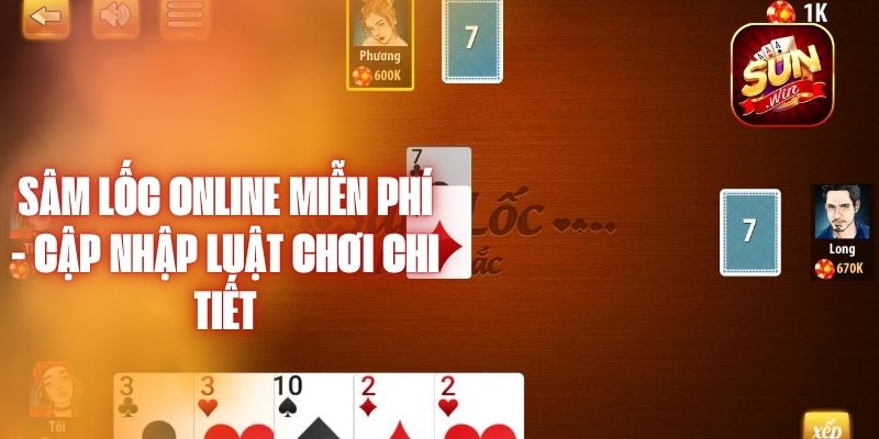 Sâm Lốc Online Miễn Phí - Cập Nhập Luật Chơi Chi Tiết