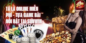 Tá lả online miễn phí - Tựa game bài nổi bật tại Sunwin